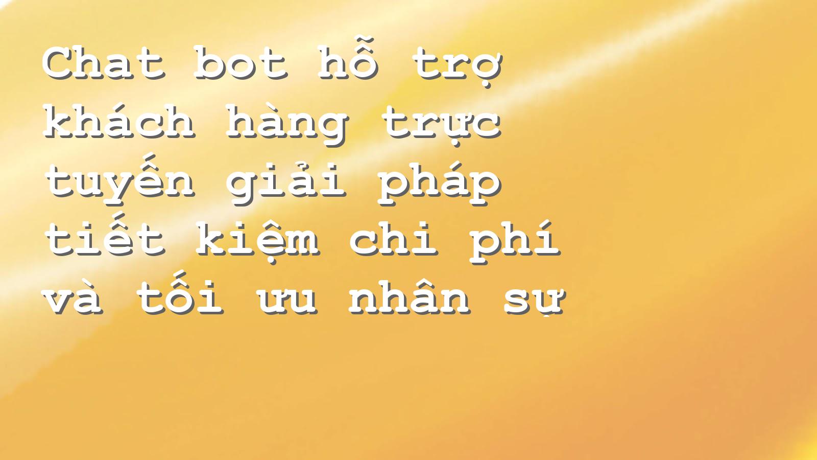 Tối ưu chi phí với chat bot hỗ trợ khách hàng trực tuyến hiệu quả