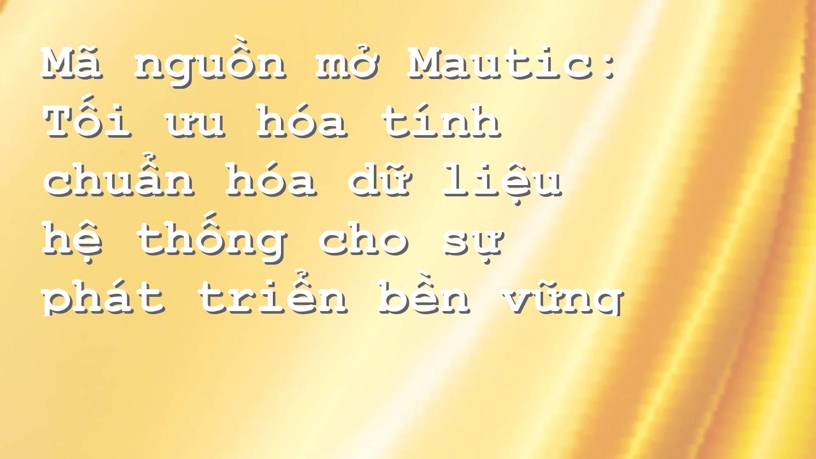 Tối ưu hóa dữ liệu với Mautic: Giải pháp hoàn hảo cho doanh nghiệp
