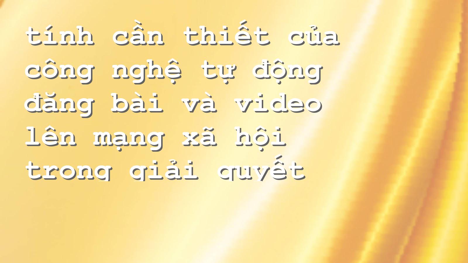 Giải pháp autoSocial: Tự động đăng bài và video theo nhu cầu tối ưu
