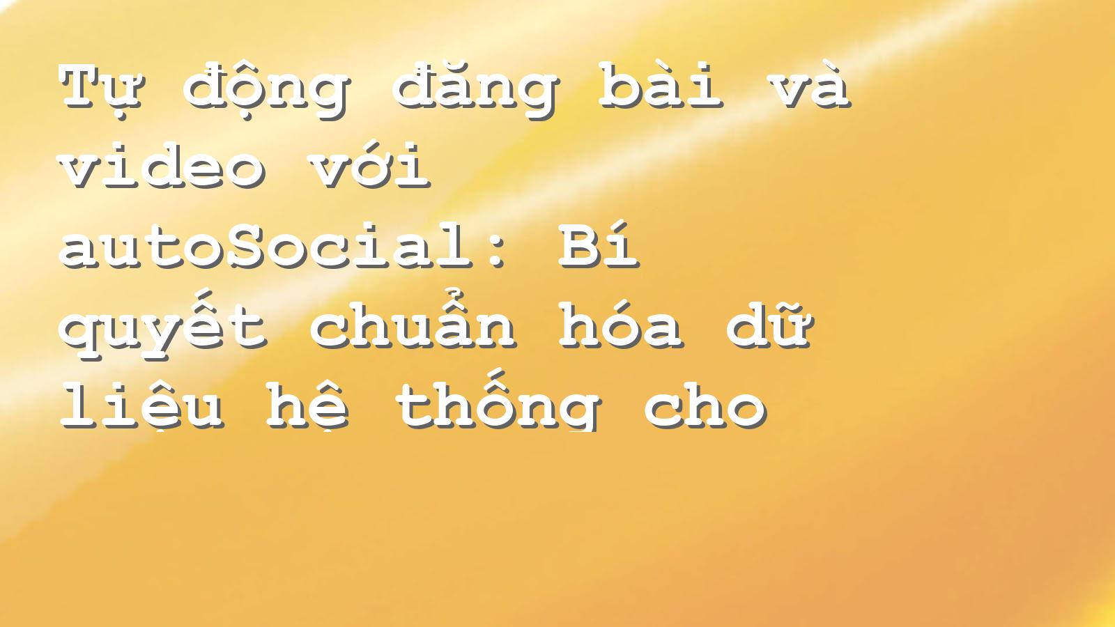 Tăng hiệu quả marketing với autoSocial: Đăng bài tự động trên mạng xã hội