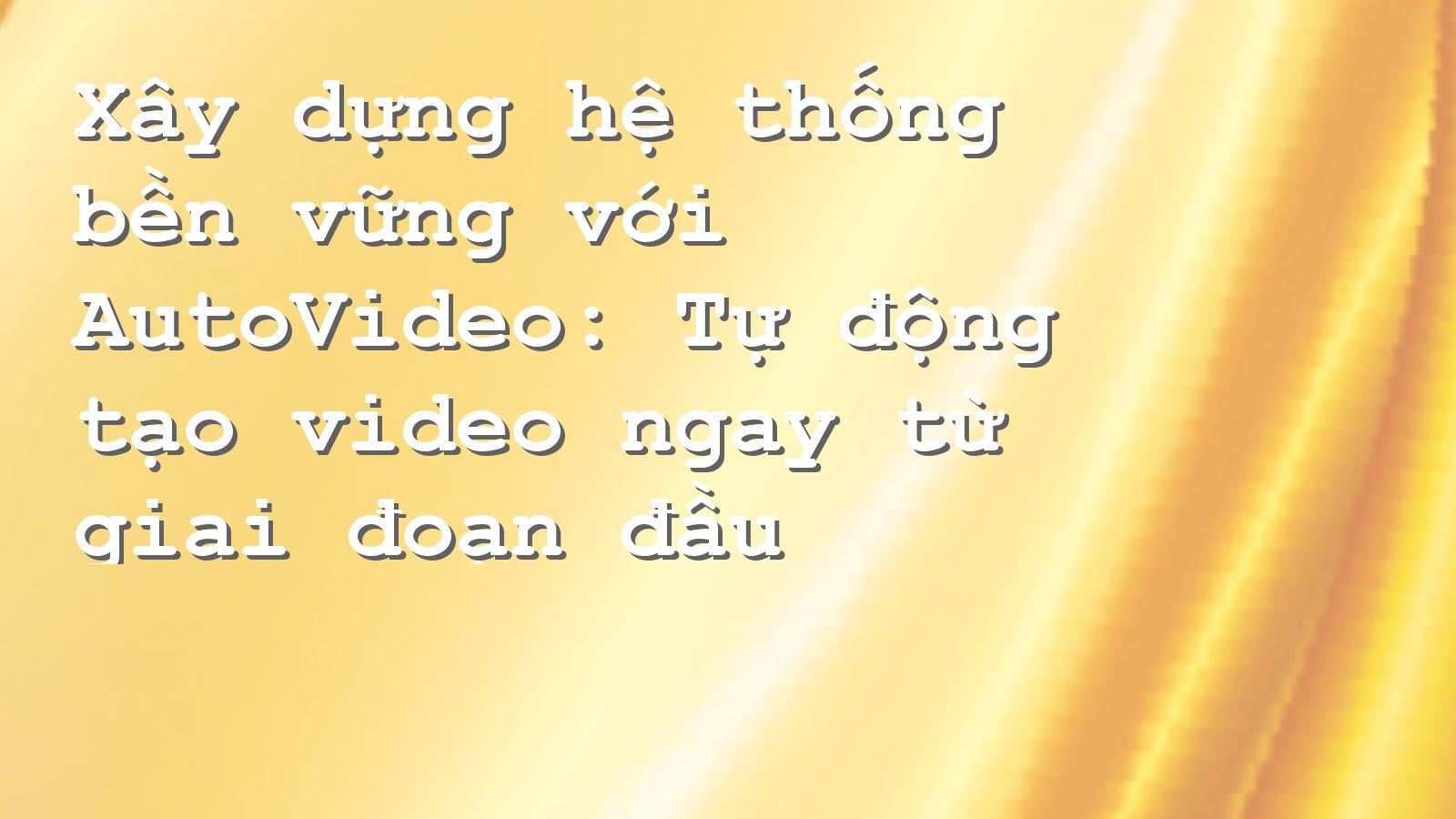 Khám Phá AutoVideo: Giải Pháp Tạo Video Tự Động Bền Vững Cho Bạn